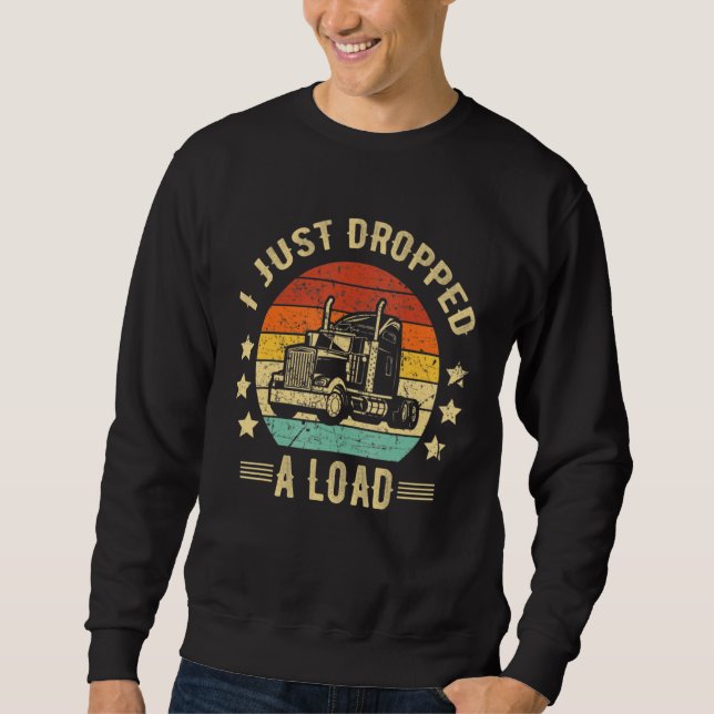 Sweatshirt Truck Driver I Just Dropped A Load Truckdriver Ret (Devant)