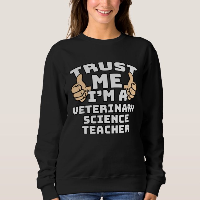 Sweatshirt Trust Me I m A Veterinary Science Teacher Thumbs U (Devant)