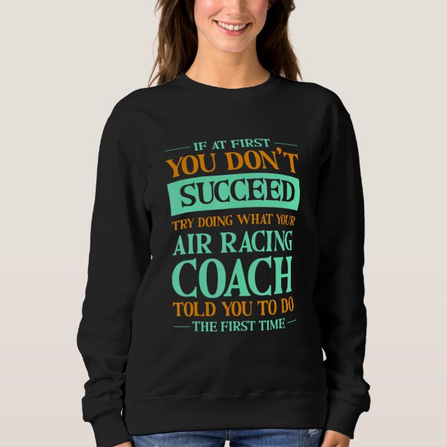 Sweatshirt Try Doing What Your Air Racing Coach Told You  1 (Devant)