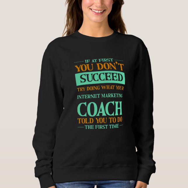 Sweatshirt Try Doing What Your Internet Marketing Coach Told  (Devant)