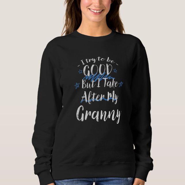 Sweatshirt Try To Be Good But I Take After My Granny  Grandma (Devant)