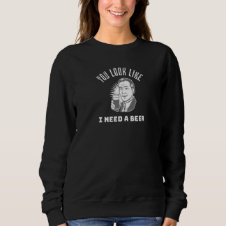 Sweatshirt Tu as l'air d'avoir besoin d'une bière Bière