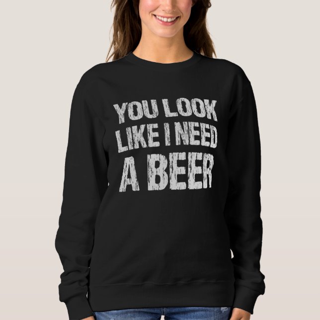 Sweatshirt Tu as l'air d'avoir besoin d'une bière  Bière 2 (Devant)