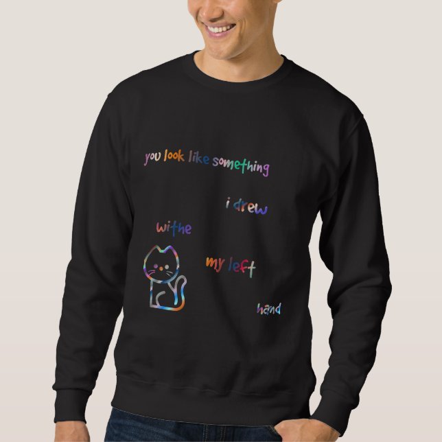 Sweatshirt Tu As L'Air De Quelque Chose Que J'Ai Dessiné Avec (Devant)