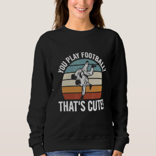 Sweatshirt Tu joues au football, c'est mignon citation pour u