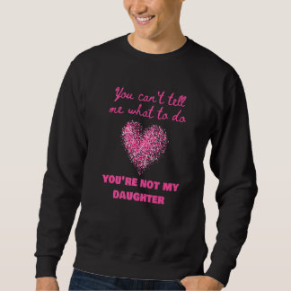 Sweatshirt Tu ne peux pas me dire quoi faire, tu n'es pas ma 