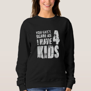 Sweatshirt Tu Ne Peux Pas Me Faire Peur J'Ai 4 Enfants Aimant