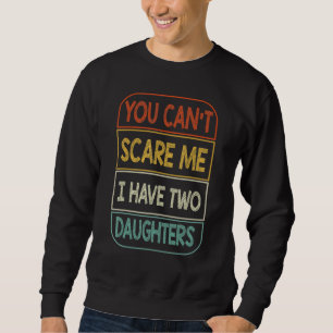 Sweatshirt Tu Ne Peux Pas Me Faire Peur J'Ai Deux Filles Papa