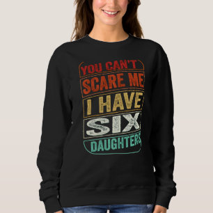 Sweatshirt Tu ne peux pas me faire peur J'ai six filles papa