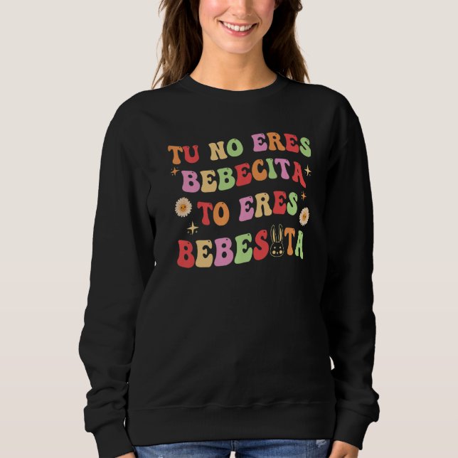Sweatshirt Tu No Eres Bebecita To Eres Bebesota B Groovy Cute (Devant)