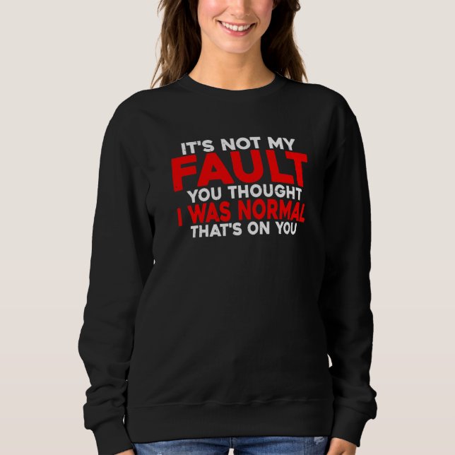 Sweatshirt Tu pensais que j'étais normal  C'est de ta faute   (Devant)