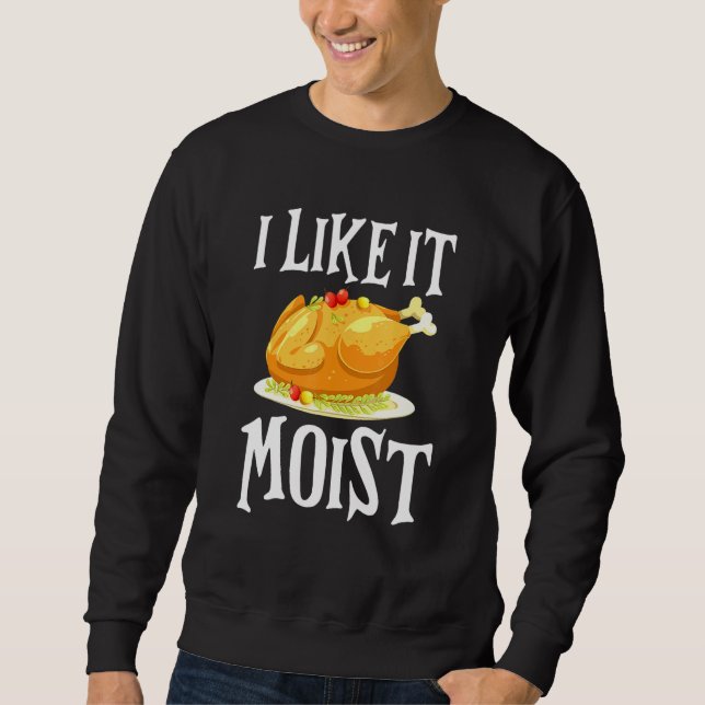 Sweatshirt Turkey I Like It Moist Thanksgiving Dinner For Fam (Devant)