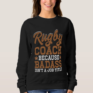 Sweatshirt Un entraîneur de rugby parce que Badass n'est pas