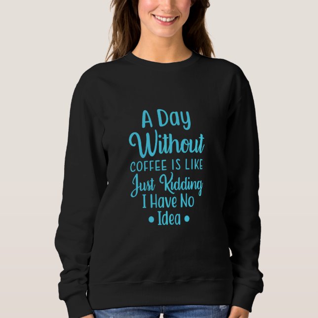 Sweatshirt Un Jour Sans Café, C'Est Comme Si J'Avais N (Devant)