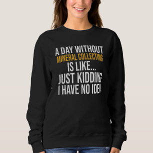 Sweatshirt Un Jour Sans Collecte De Minéraux Est Comme