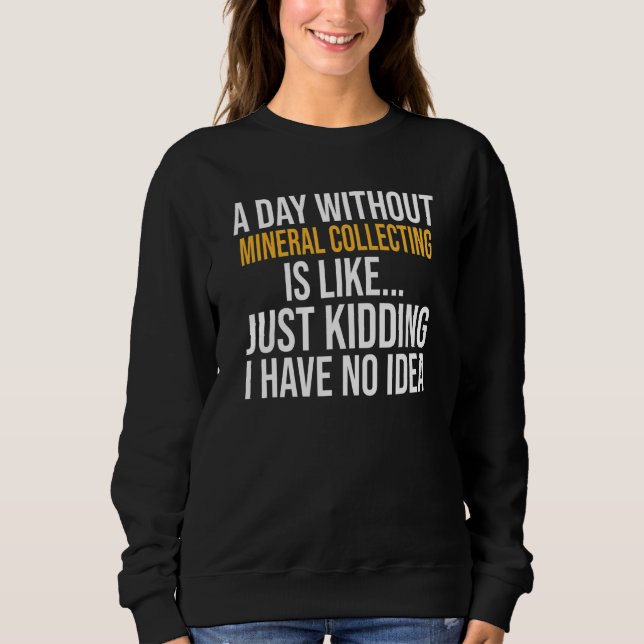 Sweatshirt Un Jour Sans Collecte De Minéraux Est Comme (Devant)