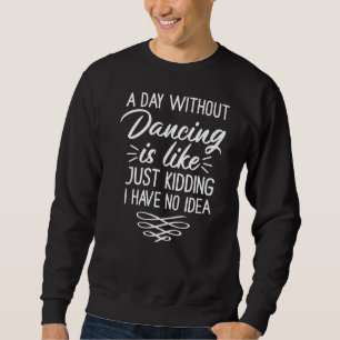 Sweatshirt Un Jour Sans Danse, C'Est Comme Si J'Avais