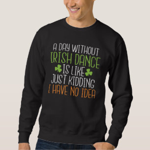 Sweatshirt Un Jour Sans Danse Irlandaise Est Comme Un Jeu De
