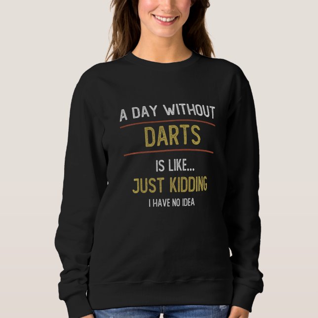 Sweatshirt Un jour sans fléchettes est comme des fléchettes (Devant)