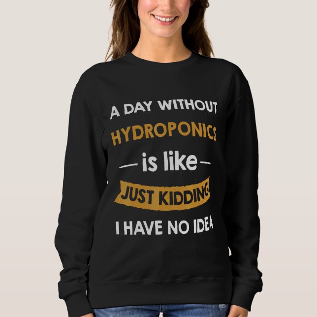 Sweatshirt Un Jour Sans Hydroponie, C'Est Comme Entourer (Devant)