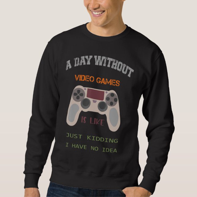 Sweatshirt Un Jour Sans Jeux Vidéo Est Comme Un Jeu De Justes (Devant)