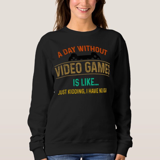 Sweatshirt Un Jour Sans Jeux Vidéo Est Comme Un Jeu D'Enfants (Devant)