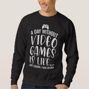 Sweatshirt Un Jour Sans Jeux Vidéo Est Comme Un Jeu Vidéo