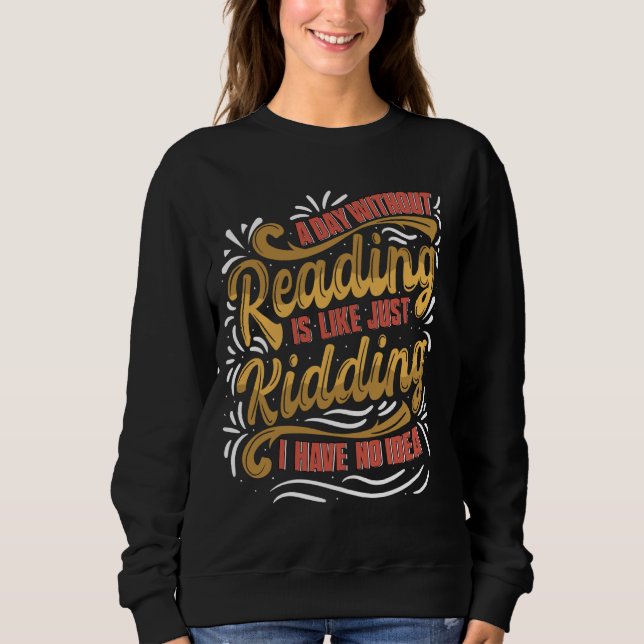 Sweatshirt Un Jour Sans Lecture Est Comme Drôle De Dire Pour  (Devant)