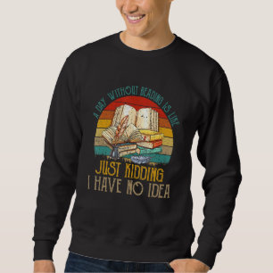Sweatshirt Un Jour Sans Lecture Je N'Ai Aucune Idée Livraison