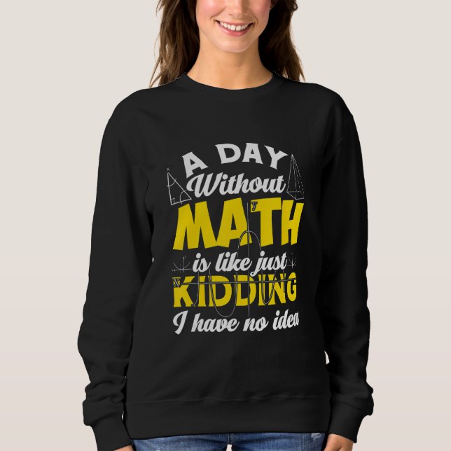 Sweatshirt Un Jour Sans Maths Comme Si Je N'Ai Aucune Idée (Devant)