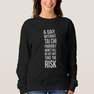Sweatshirt Un Jour Sans Tai Chi Ne Me Tuera Probablement Pas