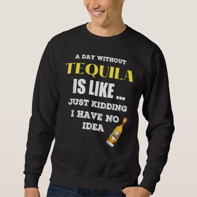 Sweatshirt Un Jour Sans Tequila, C'Est Comme Si J'Avais (Devant)