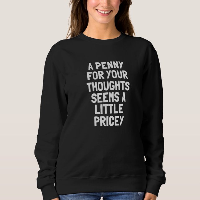 Sweatshirt Un Penny Pour Vos Pensées Semble Un Peu Coûteux (Devant)