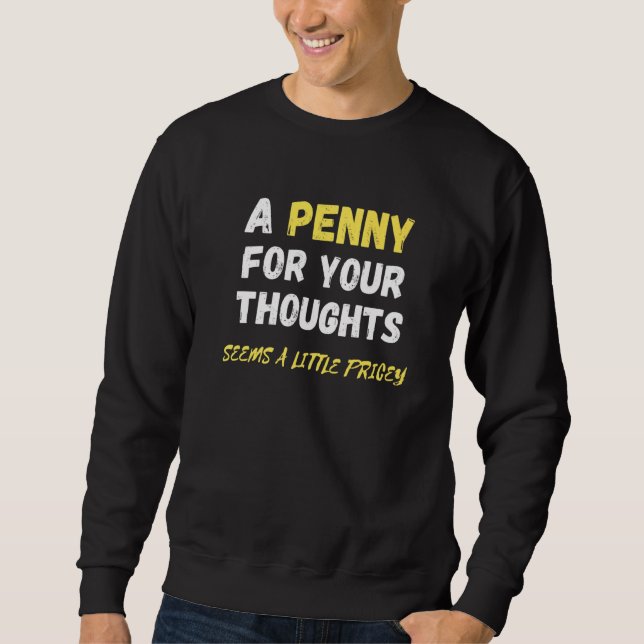 Sweatshirt Un Penny Pour Vos Pensées Semble Un Peu Coûteux Fu (Devant)