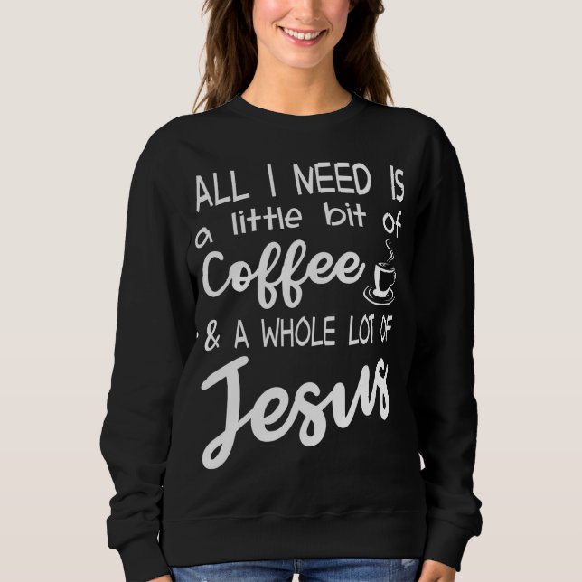 Sweatshirt Un Petit Peu De Café Et Tout Un Lot De Jésus (Devant)