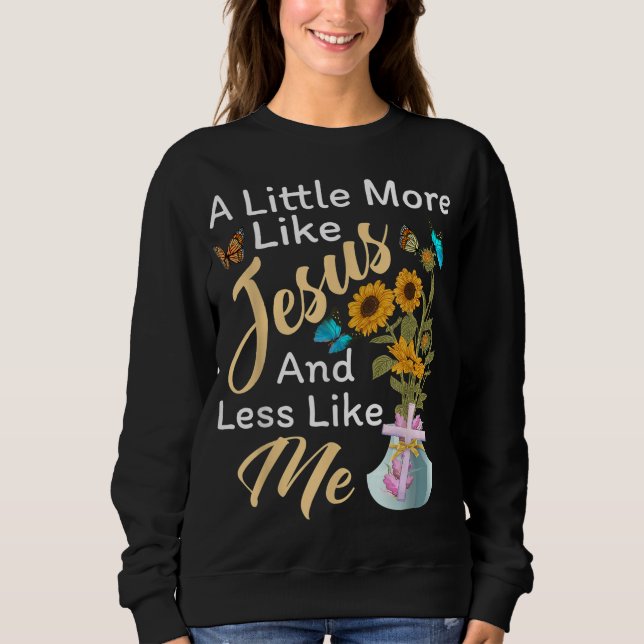 Sweatshirt Un Peu Plus Comme Jésus Un Peu Moins Comme Moi Pou (Devant)
