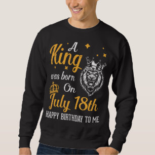 Sweatshirt Un Roi Est Né Le 18 Juillet Joyeux Anniversaire Po