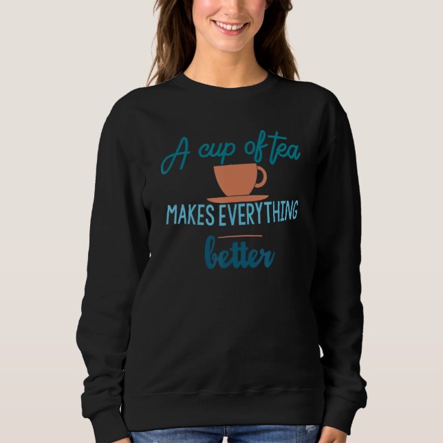 Sweatshirt Une Coupe De Thé Rend Tout Meilleur Boisson De Thé (Devant)