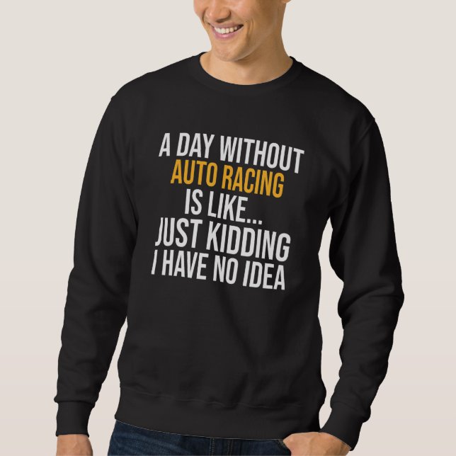 Sweatshirt Une Journée Sans Auto Racing Est Comme (Devant)