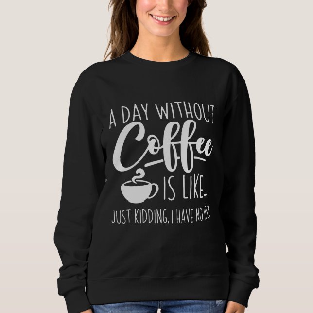 Sweatshirt Une Journée Sans Café Amusant Café Don (Devant)