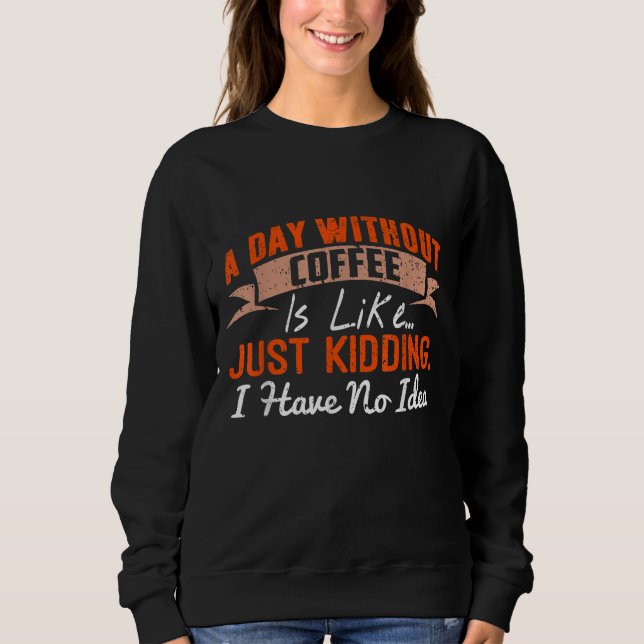 Sweatshirt Une journée sans café c'est comme - Drôle café (Devant)