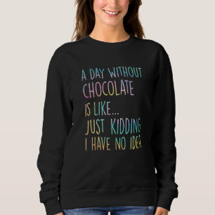 Sweatshirt Une journée sans chocolat est comme je plaisante j