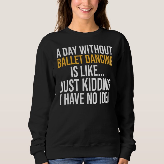 Sweatshirt Une Journée Sans Danse De Ballet Est Comme (Devant)