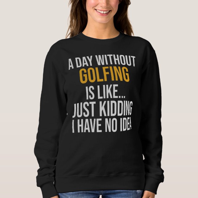 Sweatshirt Une Journée Sans Golf, C'Est Comme (Devant)