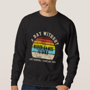 Sweatshirt Une journée sans jeux vidéo est comme un jeu de je
