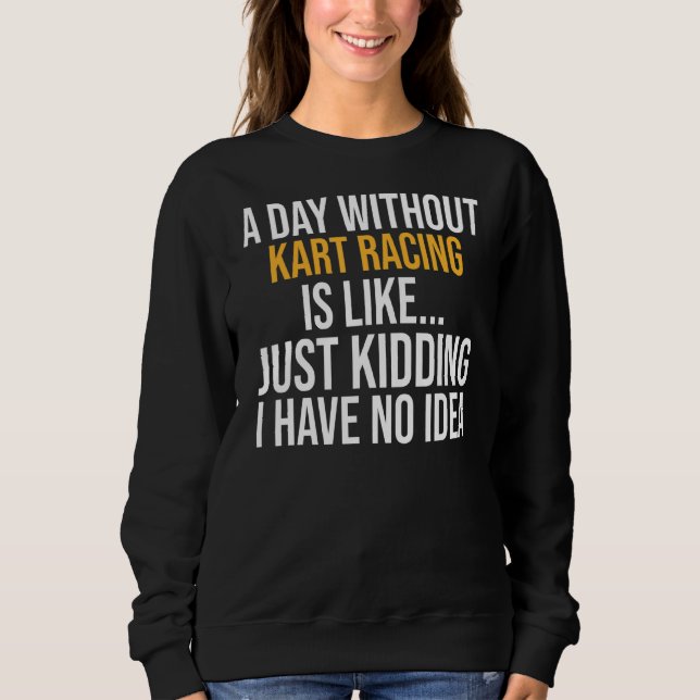 Sweatshirt Une Journée Sans Kart Racing Est Comme (Devant)