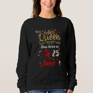 Sweatshirt Une Reine Est Née Le 25 Juin 25 Anniversaire 1
