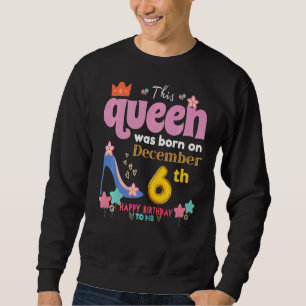 Sweatshirt Une Reine Est Née Le 6 Décembre, Naissance Décembr