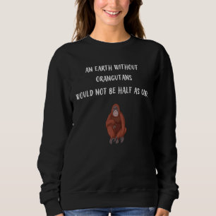 Sweatshirt Une Terre Sans Orangutans Ne Serait Pas À Moitié E