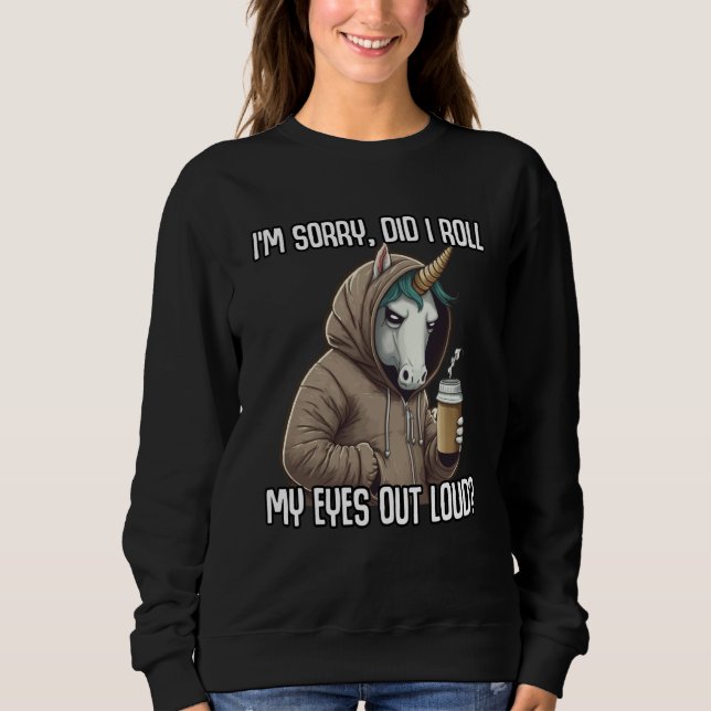 Sweatshirt Unicorn Did I Roll My Eyes Out Loud Sarcastic (Devant)